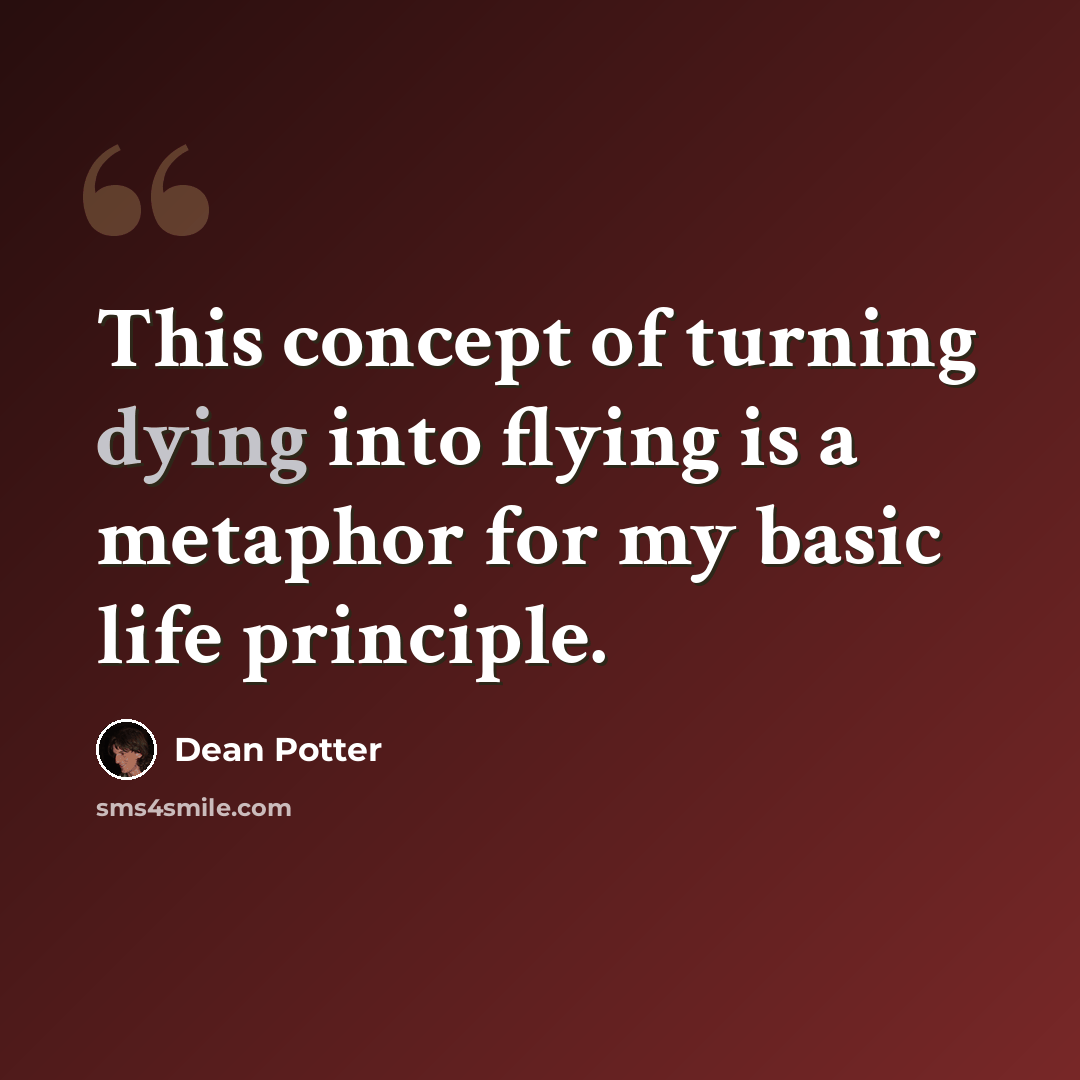 “This concept of turning dying into flying is a metaphor for my basic life principle.” quote by Dean Potter