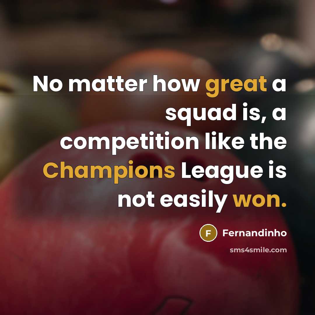 “No matter how great a squad is, a competition like the Champions League is not easily won.” quote by Fernandinho