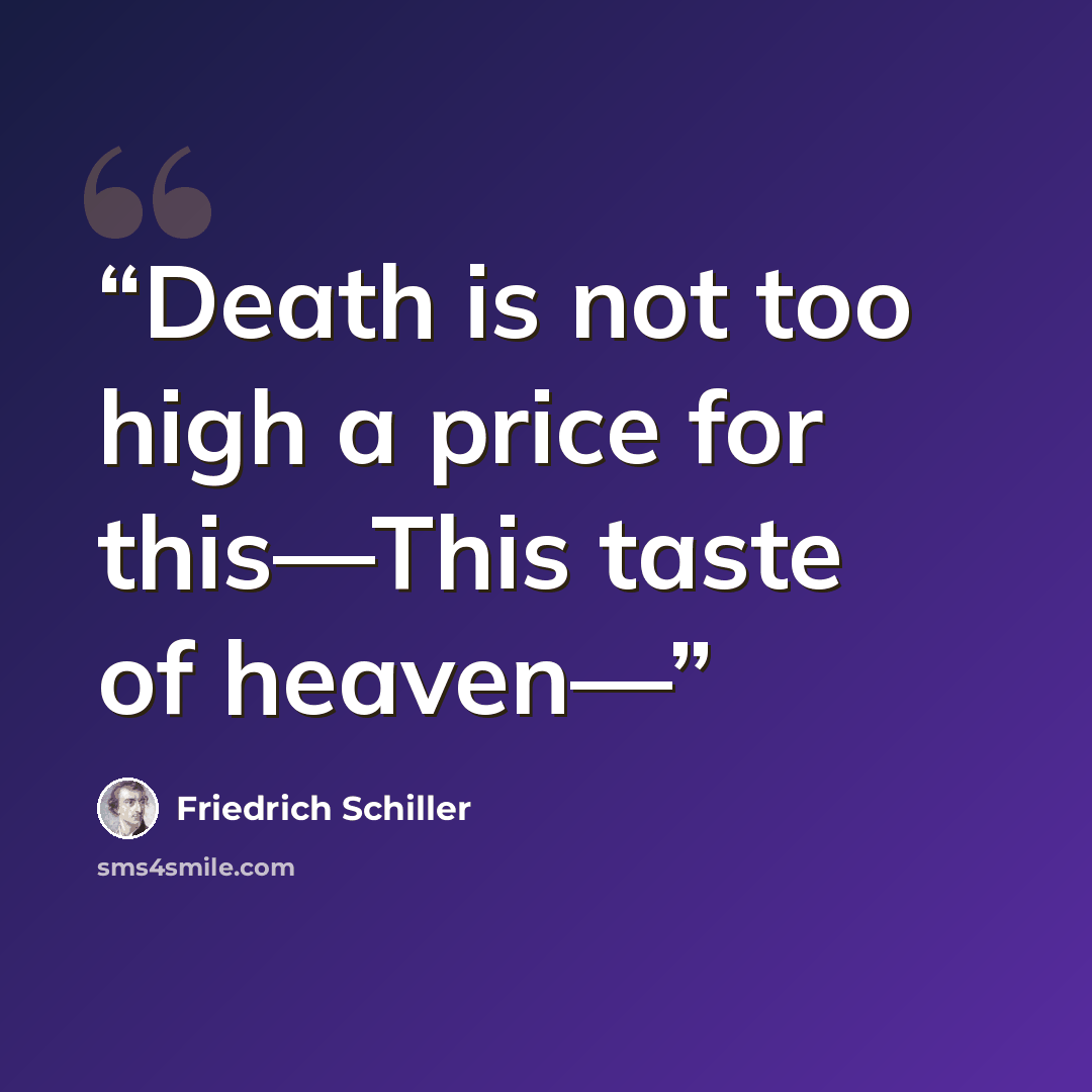“Death is not too high a price for this—This taste of heaven—” quote by Friedrich Schiller