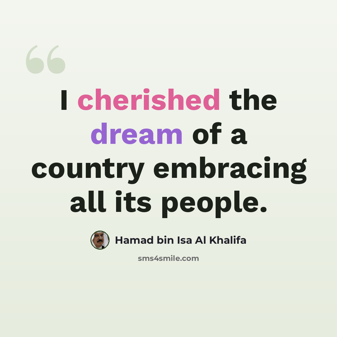 “I cherished the dream of a country embracing all its people.” quote by Hamad bin Isa Al Khalifa