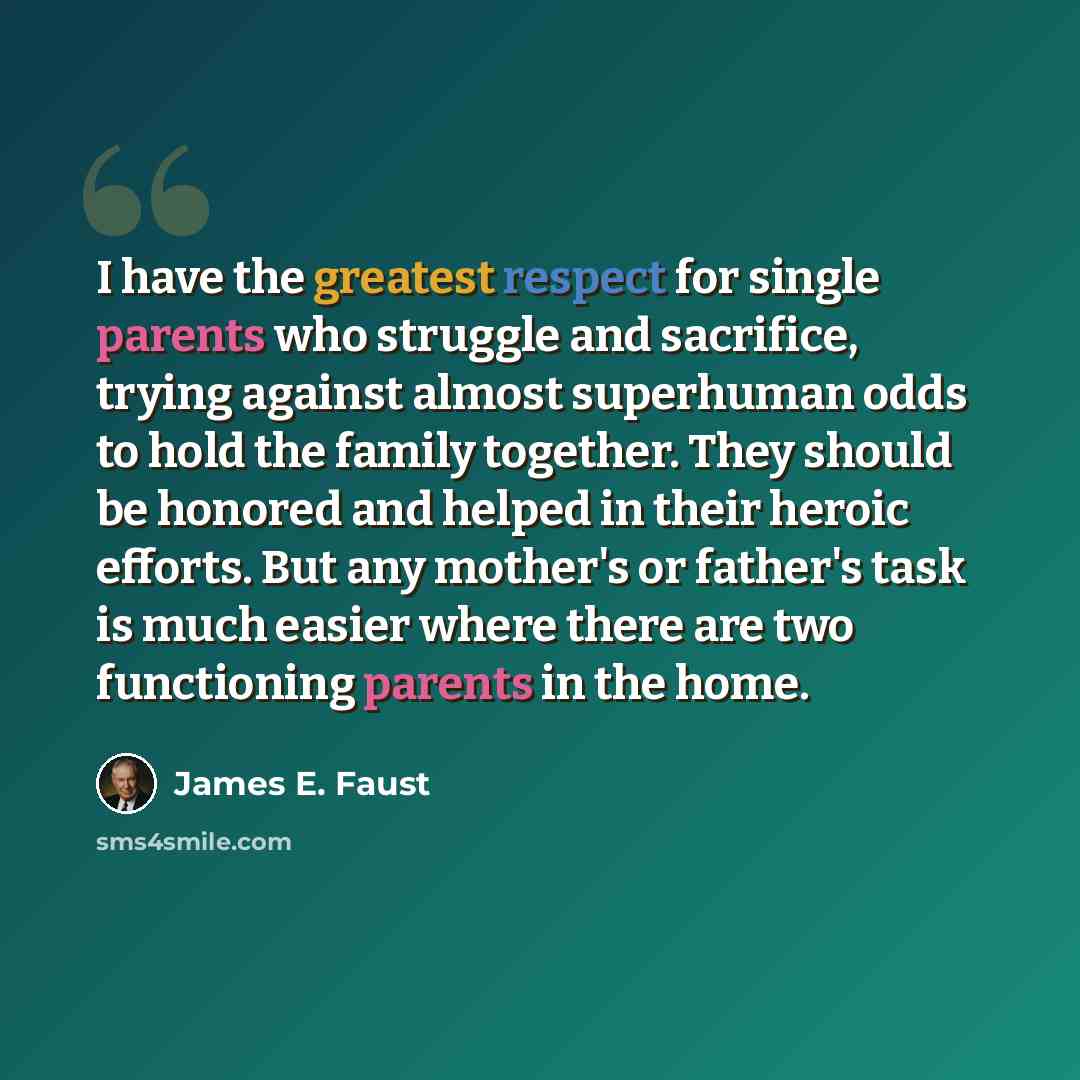 “I have the greatest respect for single parents who struggle and sacrifice, trying against almost superhuman odds to hold the family together. They should be honored and helped in their heroic efforts. But any mother's or father's task is much easier where there are two functioning parents in the…” quote by James E. Faust
