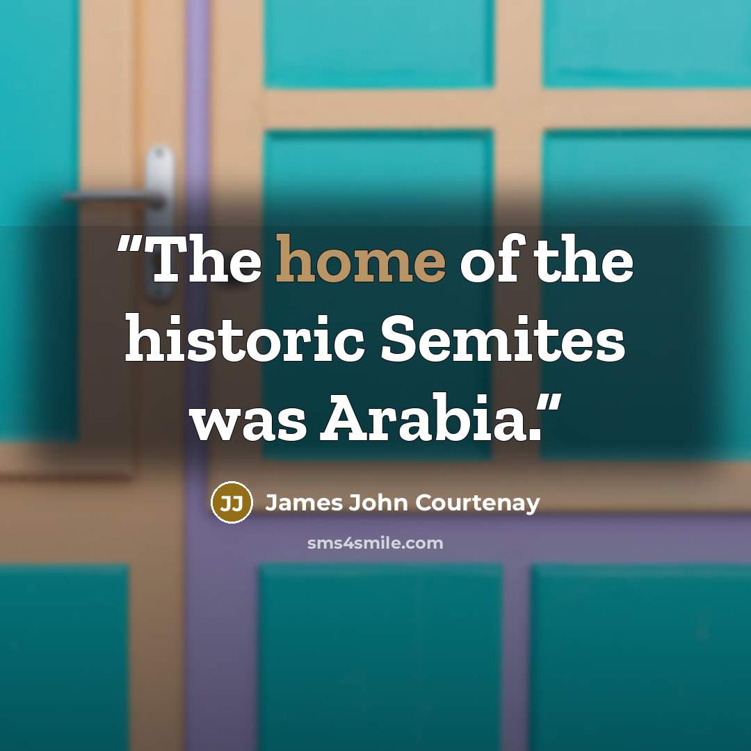 “The home of the historic Semites was Arabia.” quote by James John Courtenay