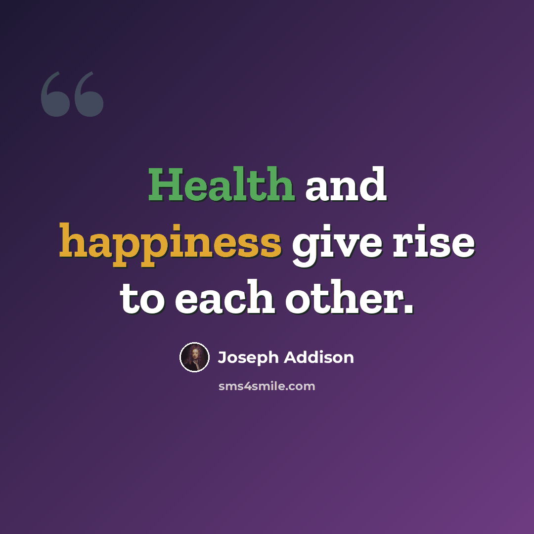 “Health and happiness give rise to each other.” quote by Joseph Addison