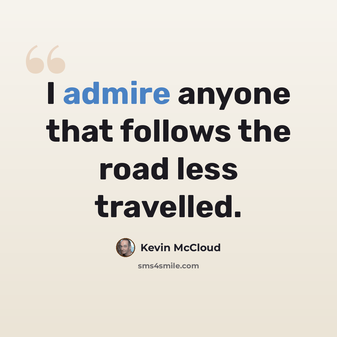 “I admire anyone that follows the road less travelled.” quote by Kevin McCloud