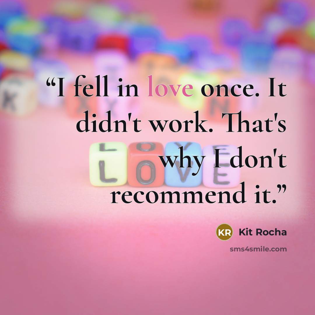 “I fell in love once. It didn't work. That's why I don't recommend it.” quote by Kit Rocha