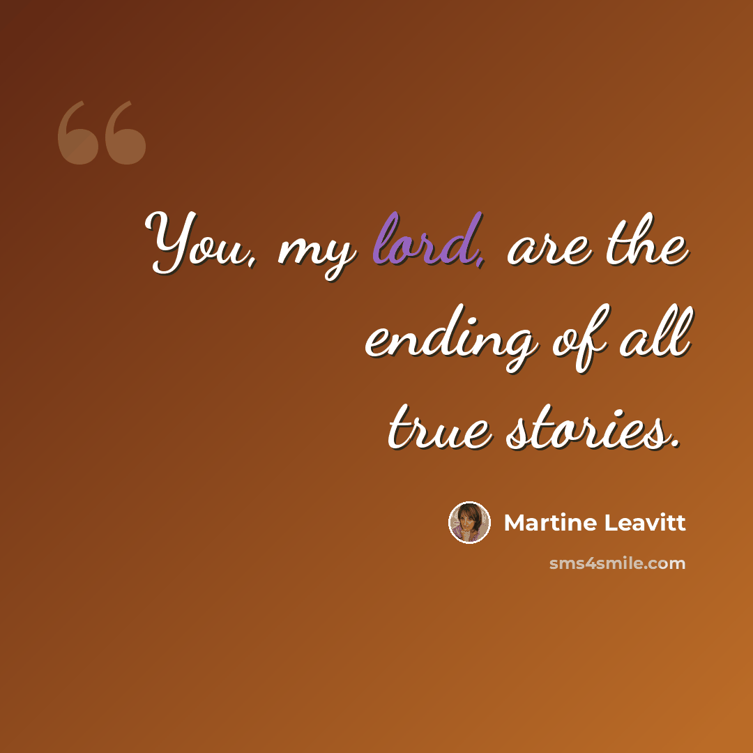 “You, my lord, are the ending of all true stories.” quote by Martine Leavitt