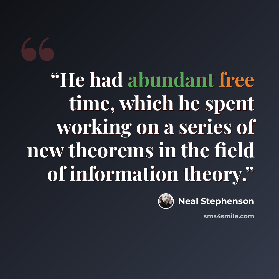 “He had abundant free time, which he spent working on a series of new theorems in the field of information theory.” quote by Neal Stephenson