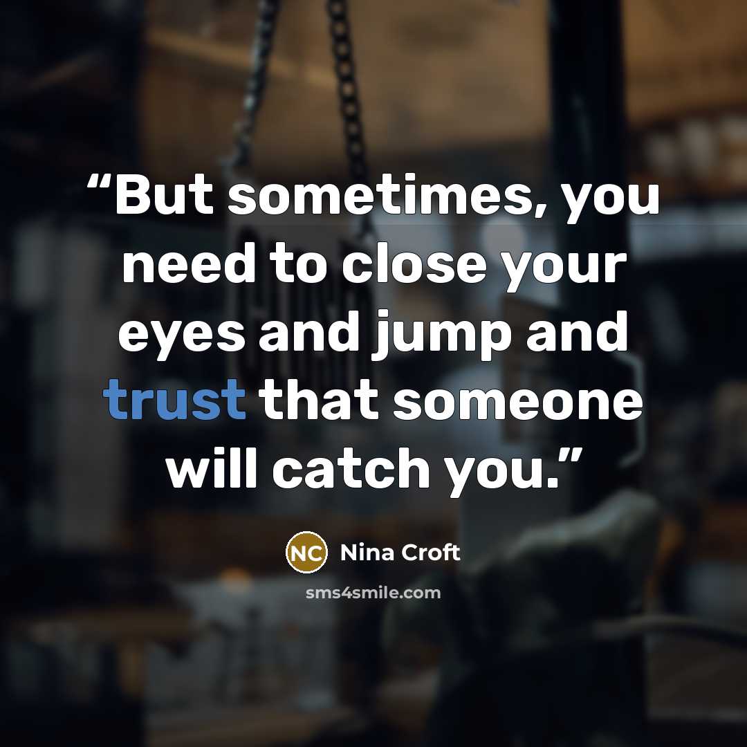 “But sometimes, you need to close your eyes and jump and trust that someone will catch you.” quote by Nina Croft