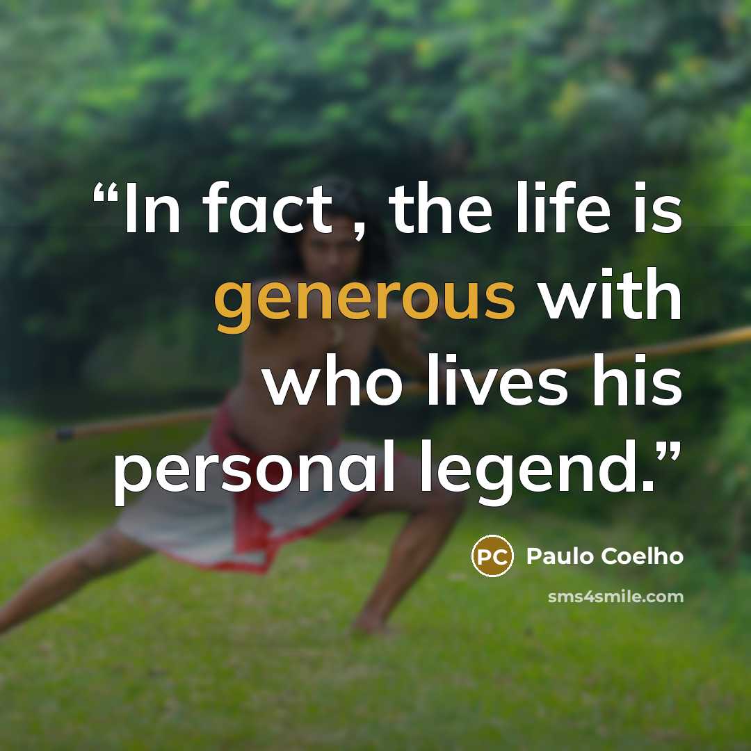 “In fact , the life is generous with who lives his personal legend.” quote by Paulo Coelho