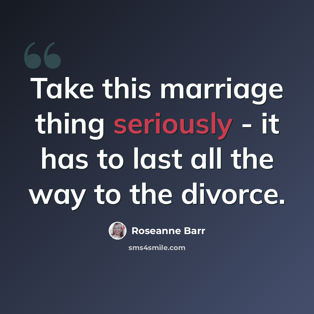 “Take this marriage thing seriously - it has to last all the way to the divorce.” quote by Roseanne Barr