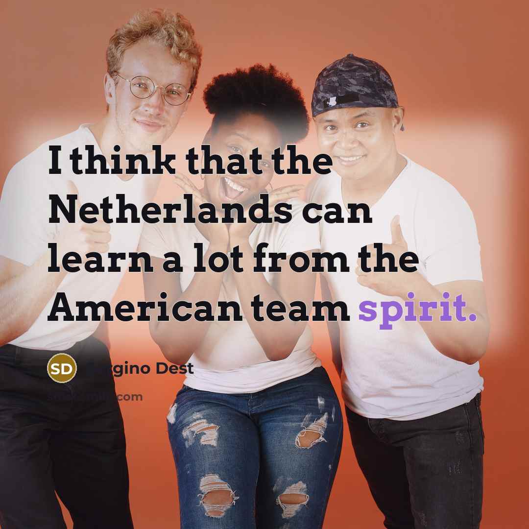 “I think that the Netherlands can learn a lot from the American team spirit.” quote by Sergino Dest