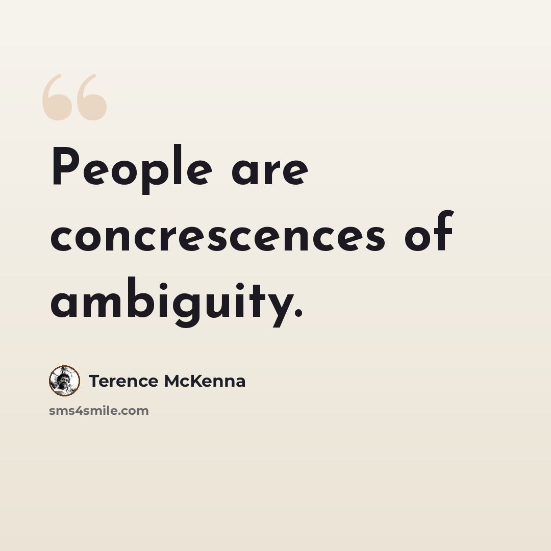 “People are concrescences of ambiguity.” quote by Terence McKenna