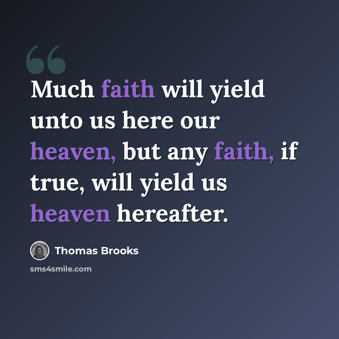 “Much faith will yield unto us here our heaven, but any faith, if true, will yield us heaven hereafter.” quote by Thomas Brooks