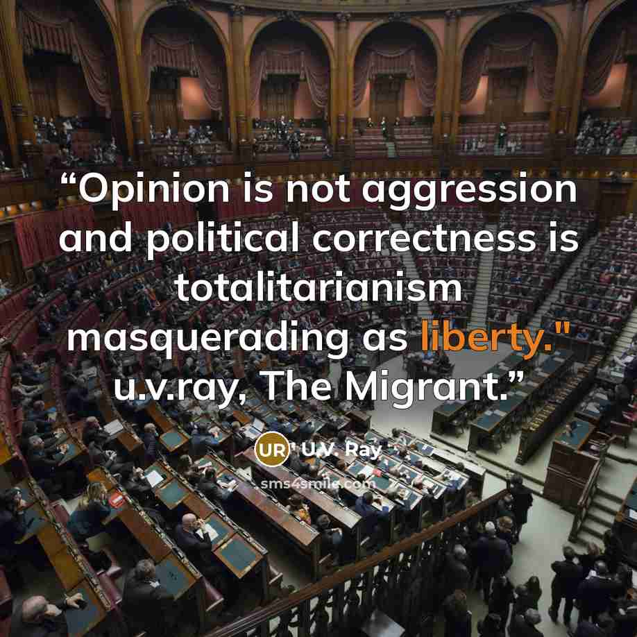 “Opinion is not aggression and political correctness is totalitarianism masquerading as liberty." u.v.ray, The Migrant.” quote by U.V. Ray