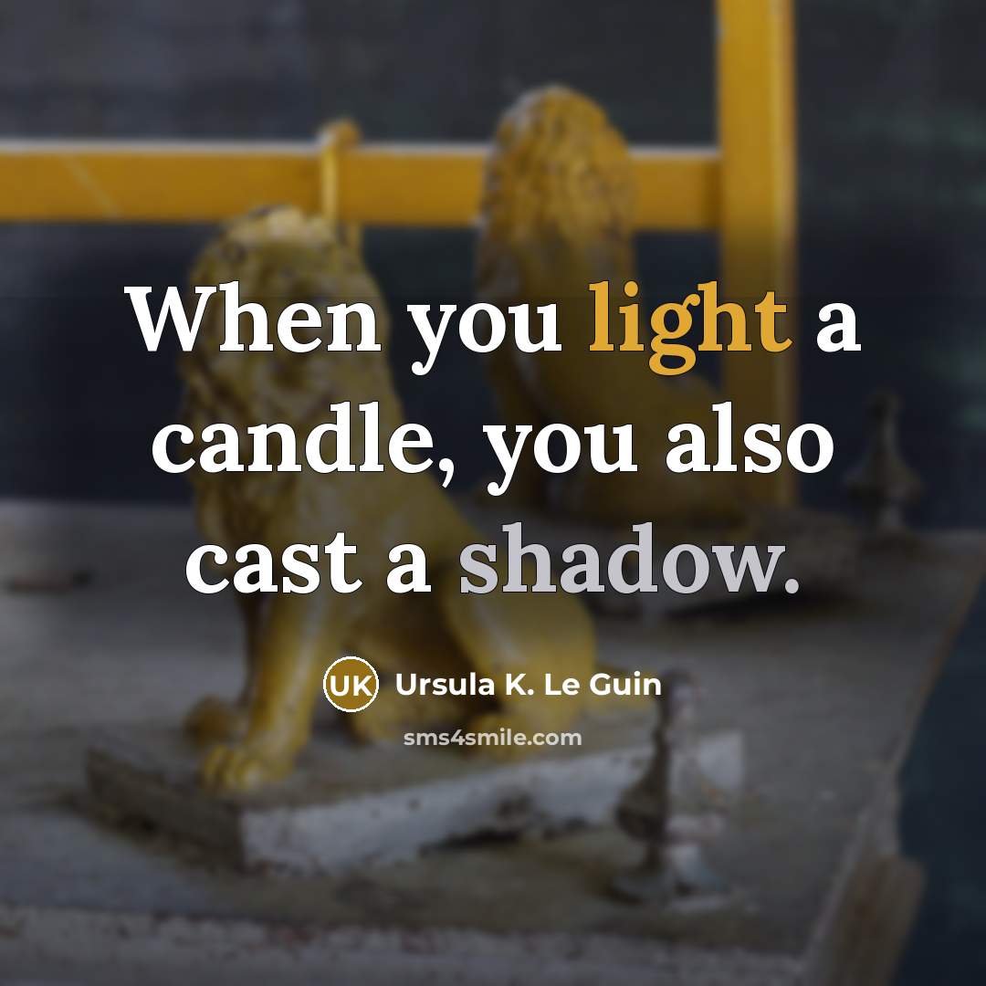 “When you light a candle, you also cast a shadow.” quote by Ursula K. Le Guin