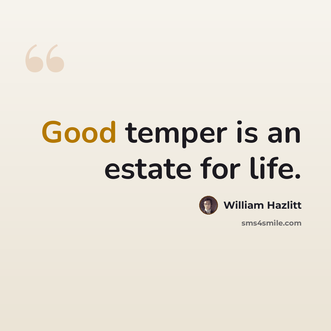 “Good temper is an estate for life.” quote by William Hazlitt