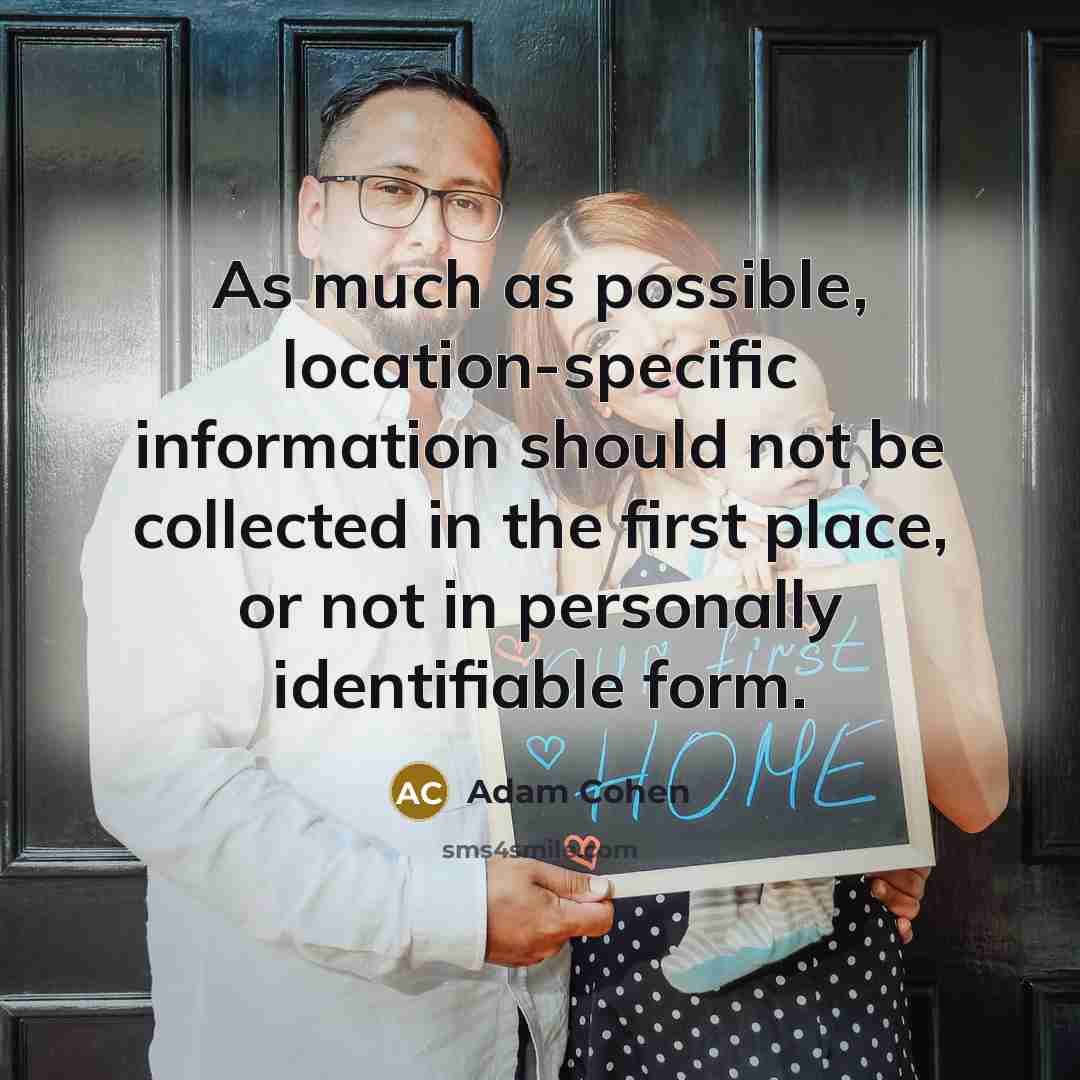 “As much as possible, location-specific information should not be collected in the first place, or not in personally identifiable form.” quote by Adam Cohen