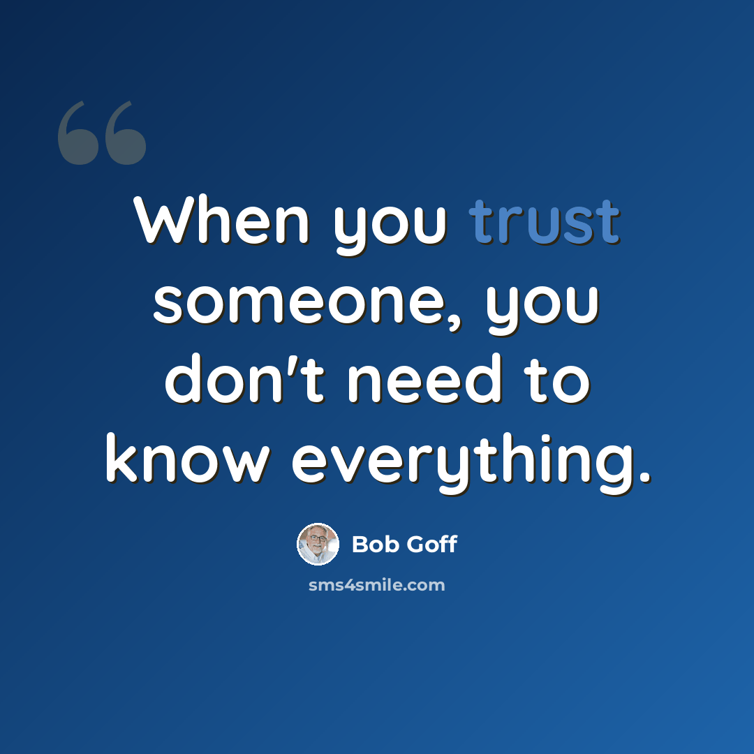 “When you trust someone, you don't need to know everything.” quote by Bob Goff