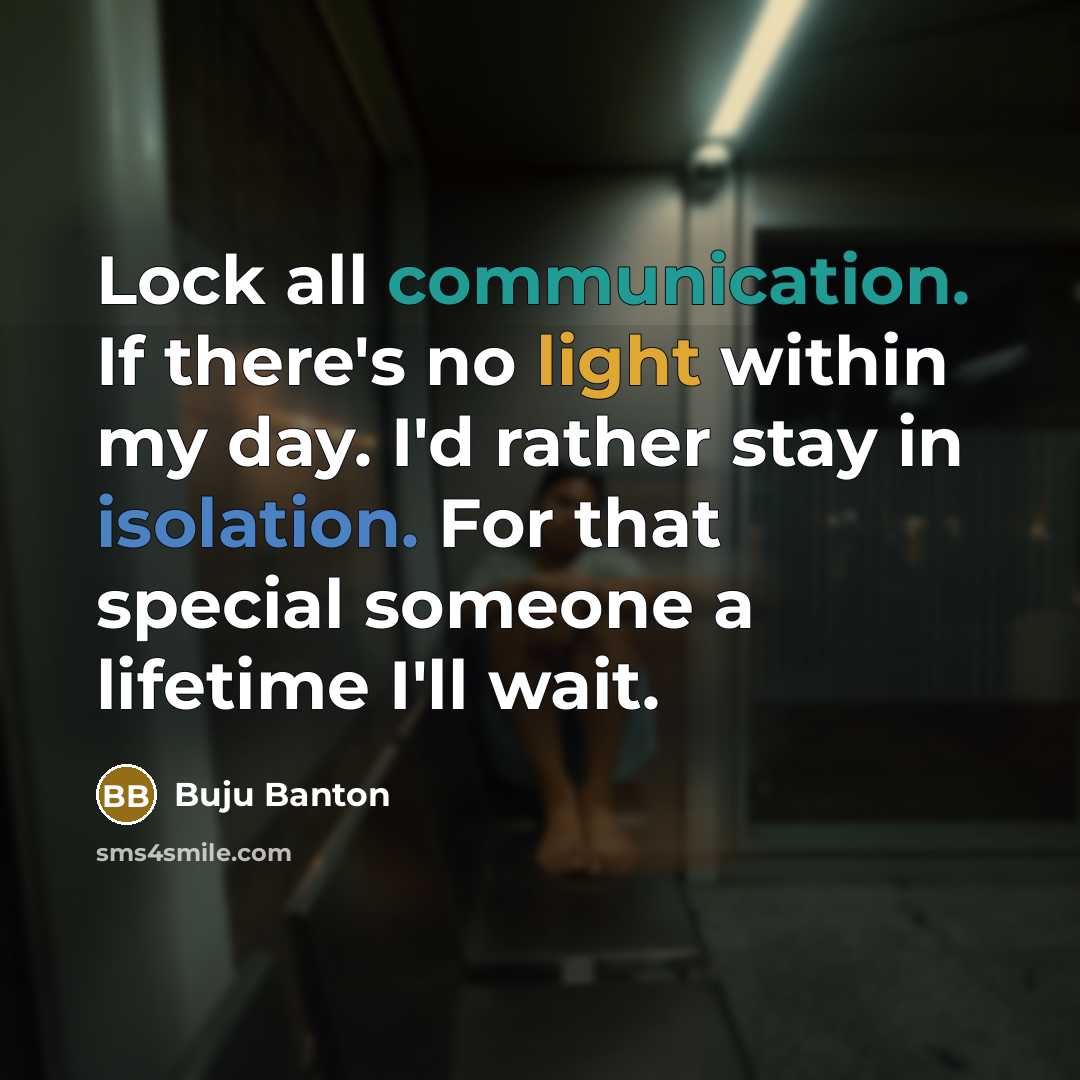 “Lock all communication. If there's no light within my day. I'd rather stay in isolation. For that special someone a lifetime I'll wait.” quote by Buju Banton