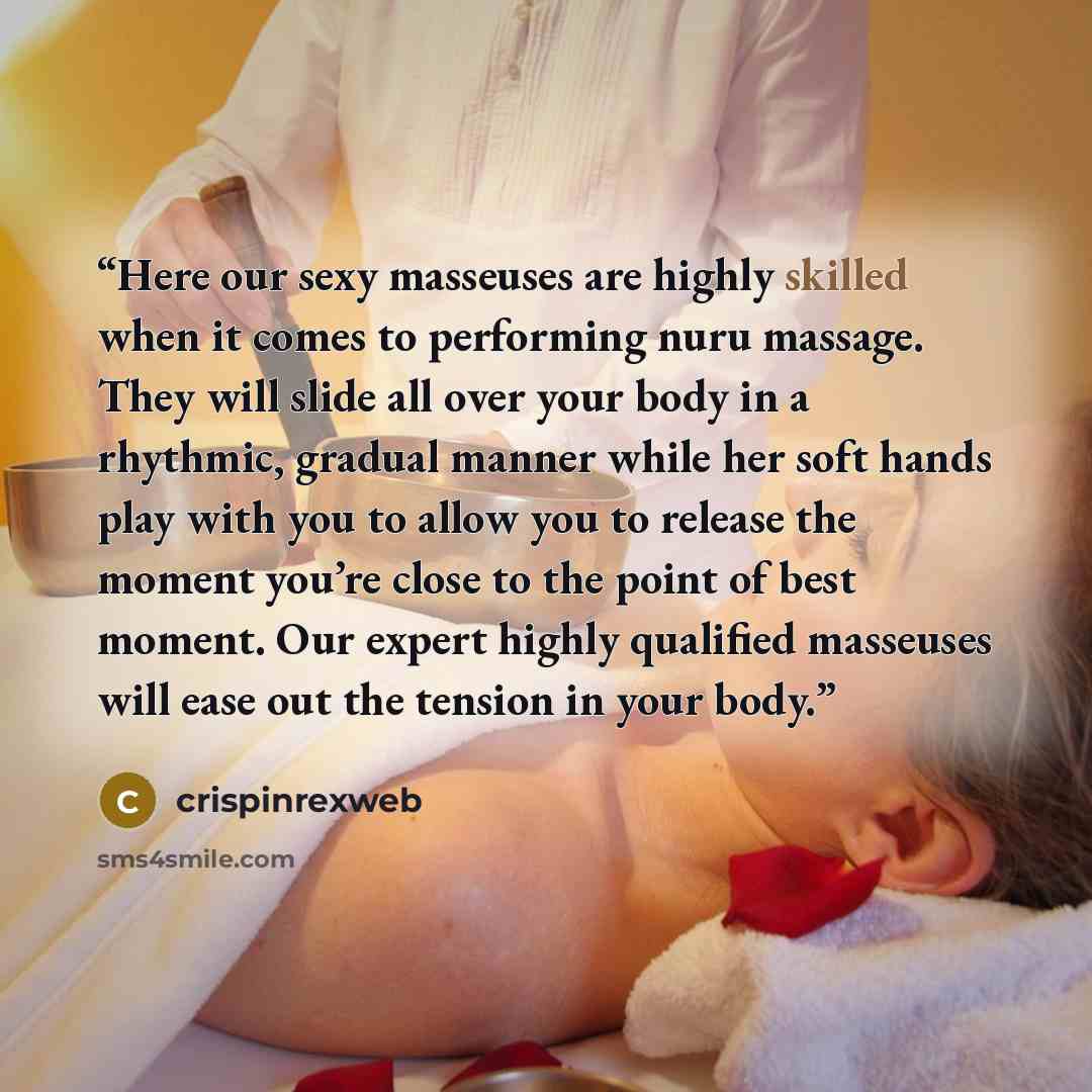 “Here our sexy masseuses are highly skilled when it comes to performing nuru massage. They will slide all over your body in a rhythmic, gradual manner while her soft hands play with you to allow you to release the moment you’re close to the point of best moment. Our expert highly qualified…” quote by crispinrexweb