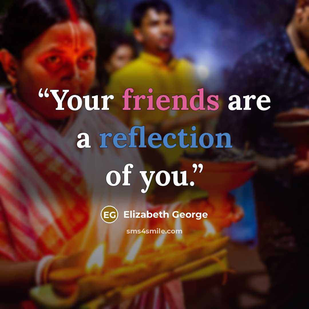 “Your friends are a reflection of you.” quote by Elizabeth George