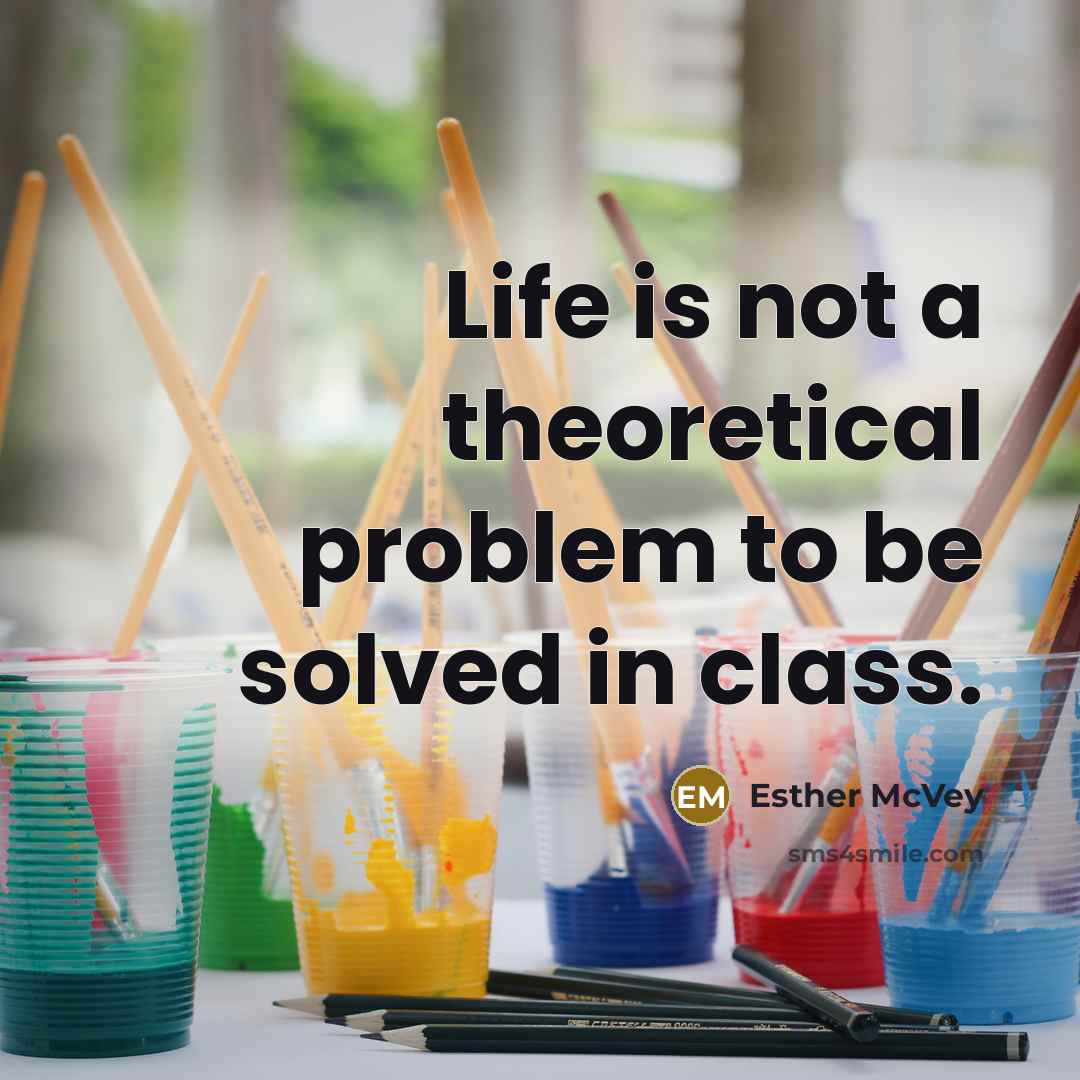 “Life is not a theoretical problem to be solved in class.” quote by Esther McVey