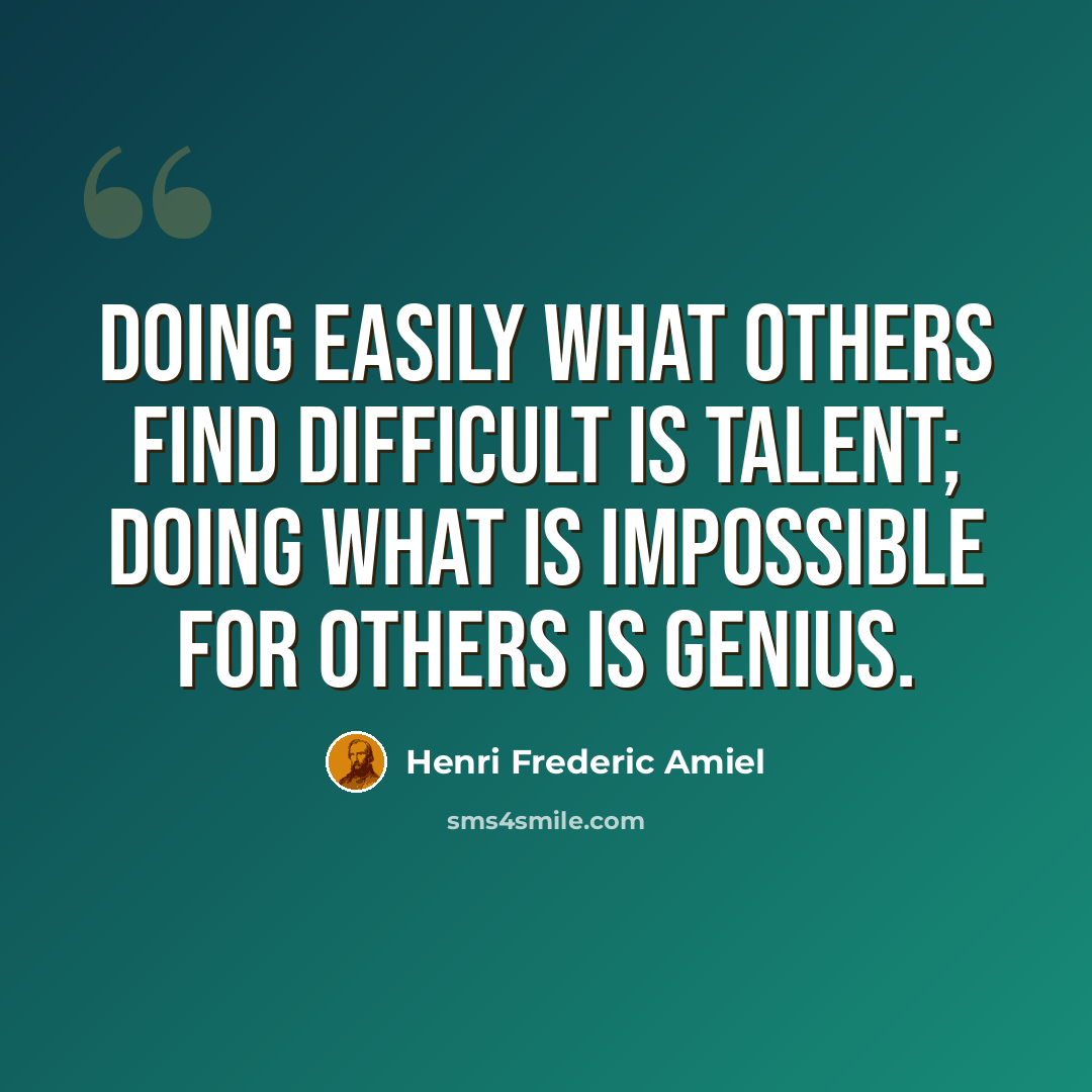 “Doing easily what others find difficult is talent; doing what is impossible for others is genius.” quote by Henri Frederic Amiel