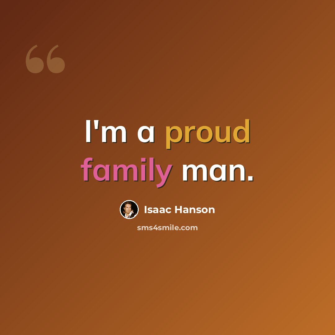 “I'm a proud family man.” quote by Isaac Hanson