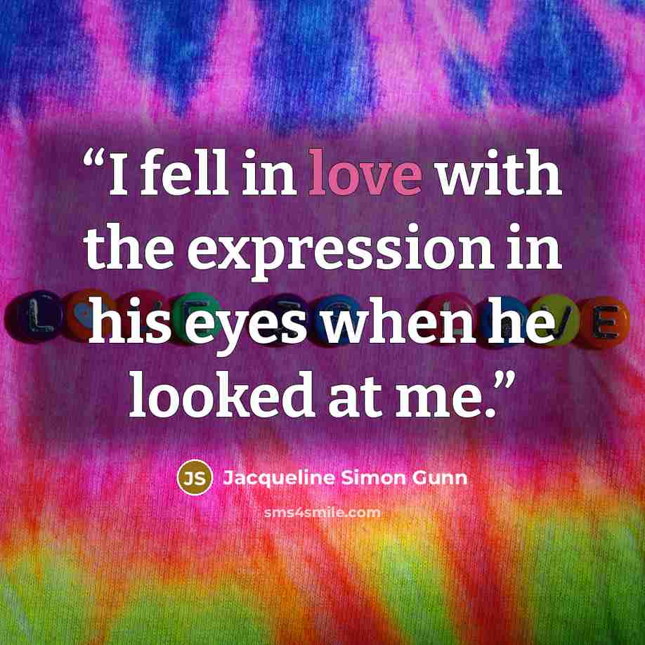 “I fell in love with the expression in his eyes when he looked at me.” quote by Jacqueline Simon Gunn