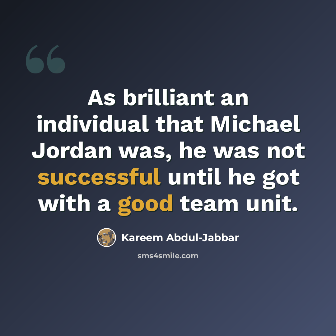 “As brilliant an individual that Michael Jordan was, he was not successful until he got with a good team unit.” quote by Kareem Abdul-Jabbar