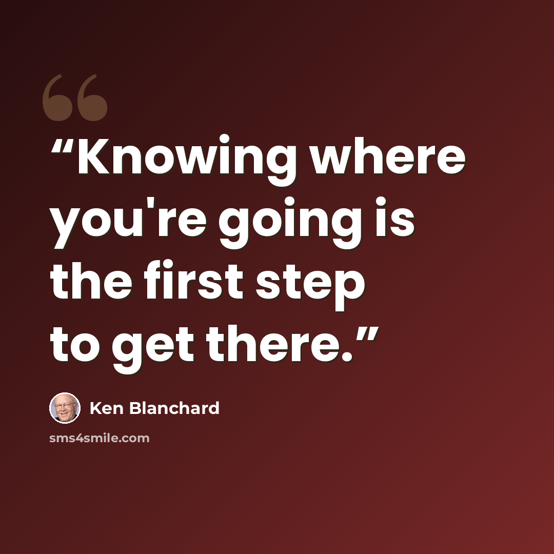 “Knowing where you're going is the first step to get there.” quote by Ken Blanchard