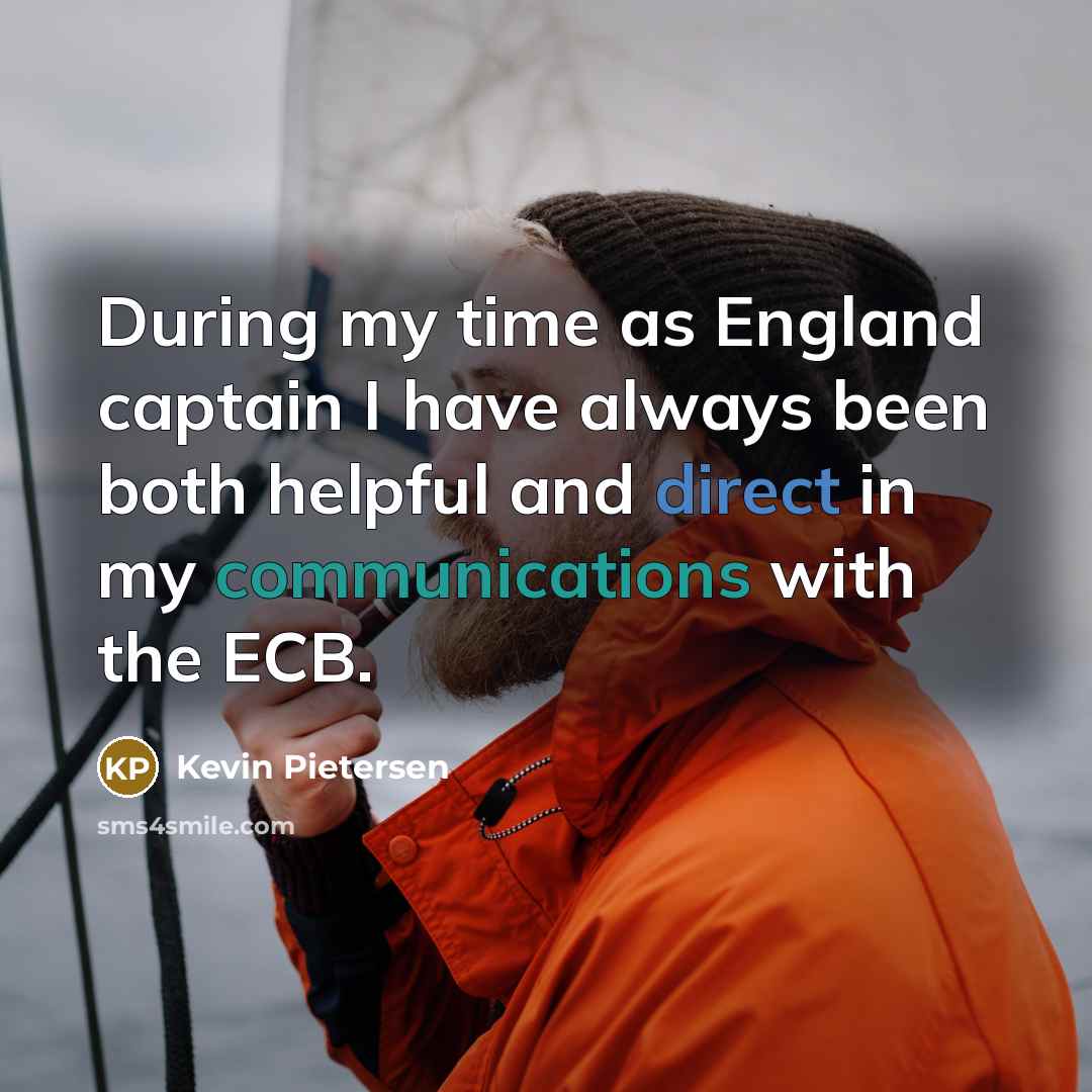 “During my time as England captain I have always been both helpful and direct in my communications with the ECB.” quote by Kevin Pietersen