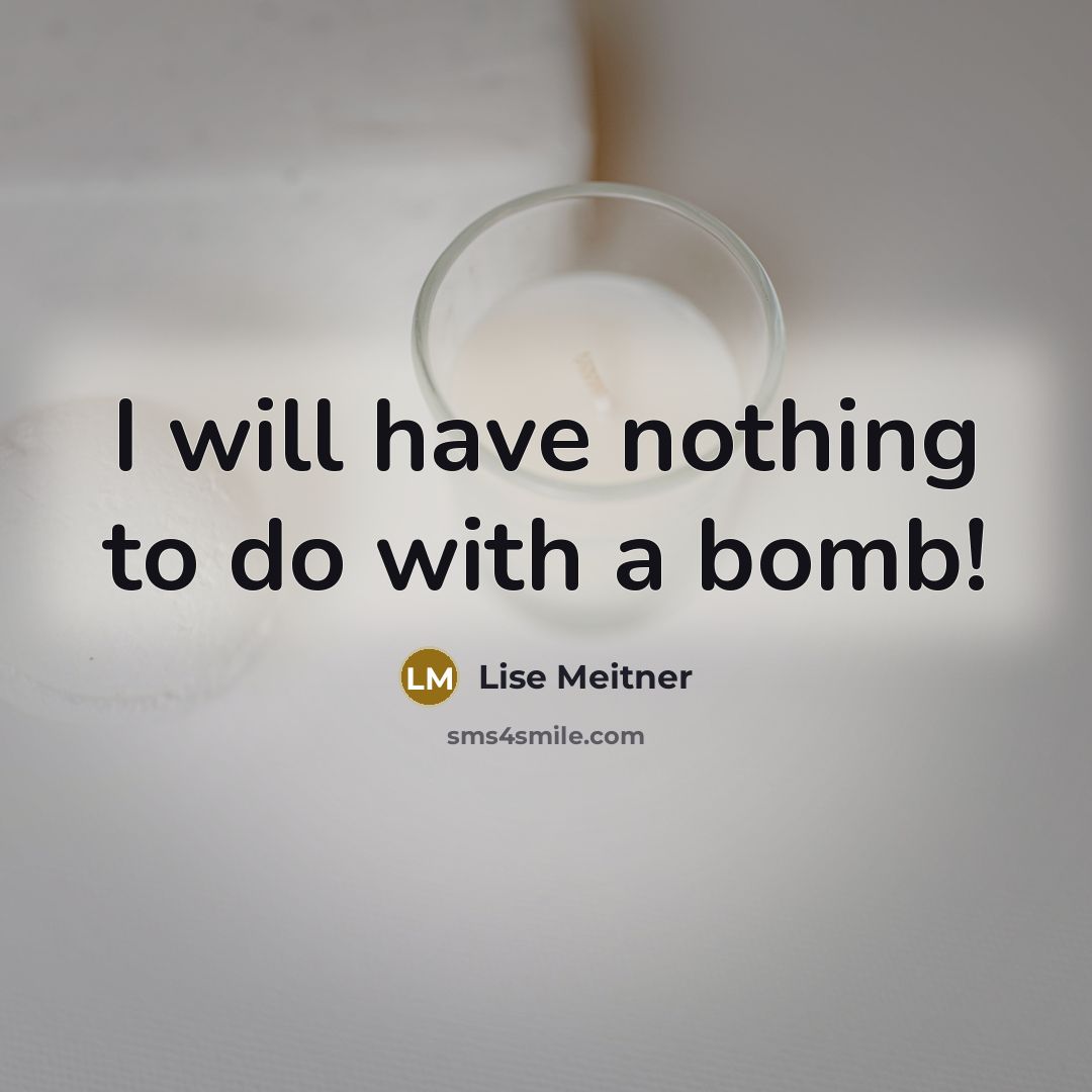“I will have nothing to do with a bomb!” quote by Lise Meitner