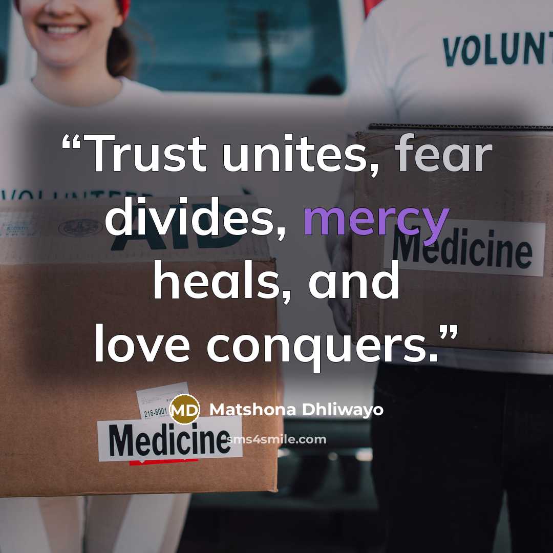 “Trust unites, fear divides, mercy heals, and love conquers.” quote by Matshona Dhliwayo