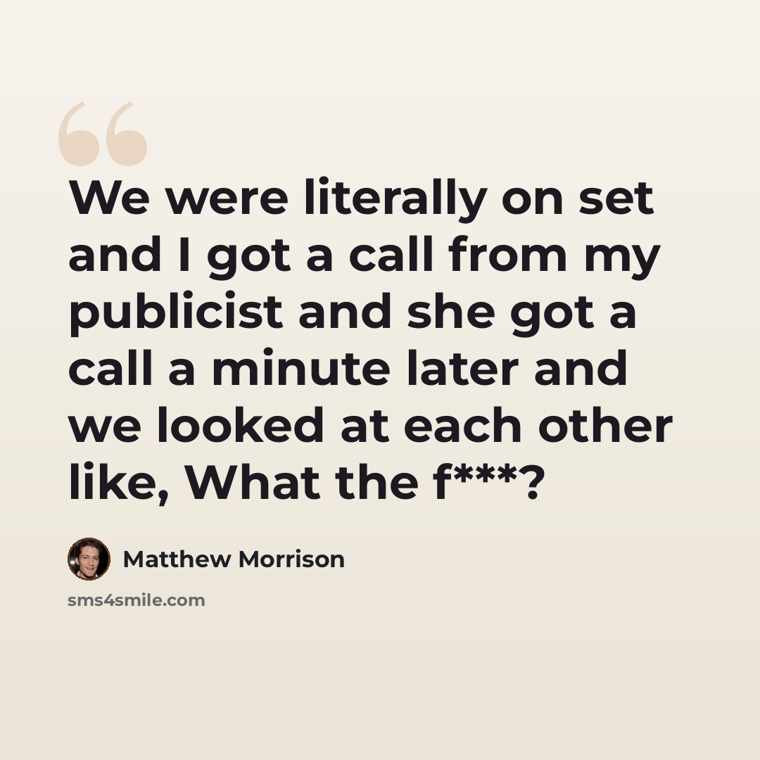 “We were literally on set and I got a call from my publicist and she got a call a minute later and we looked at each other like, What the f***?” quote by Matthew Morrison