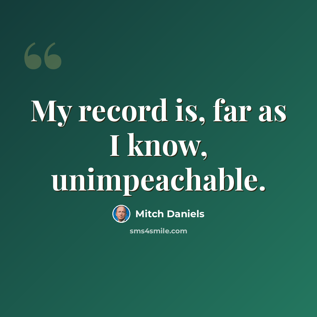 “My record is, far as I know, unimpeachable.” quote by Mitch Daniels