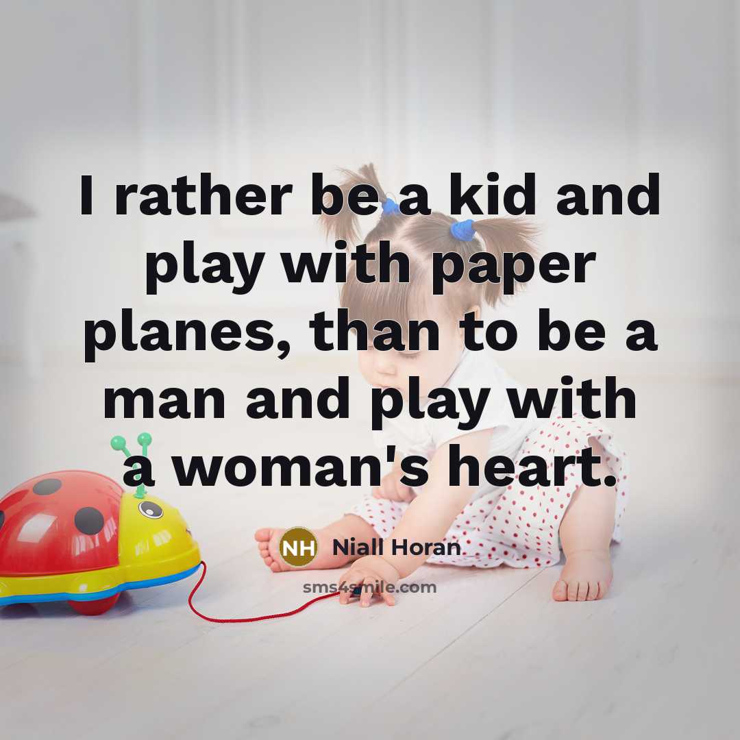 “I rather be a kid and play with paper planes, than to be a man and play with a woman's heart.” quote by Niall Horan