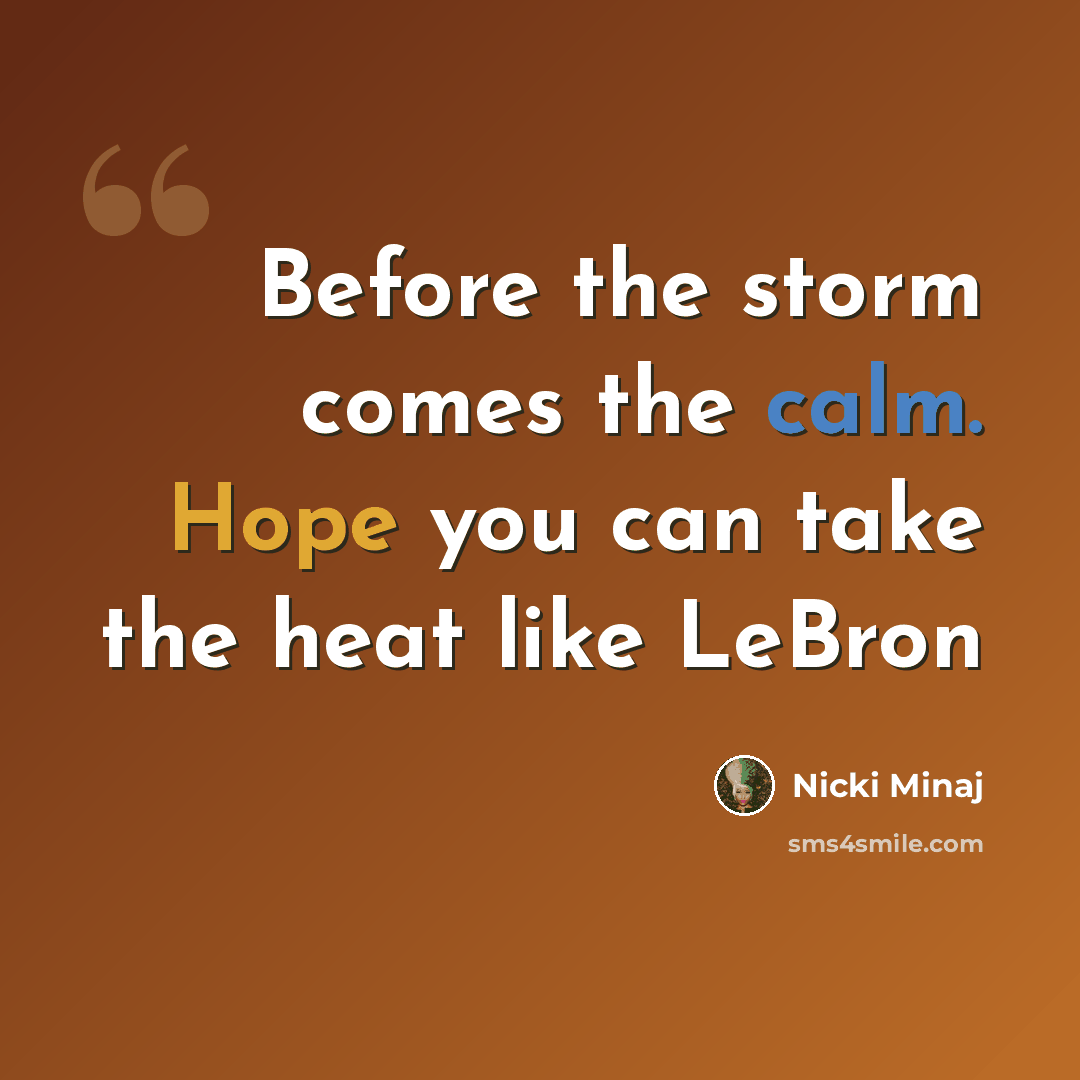 “Before the storm comes the calm. Hope you can take the heat like LeBron” quote by Nicki Minaj