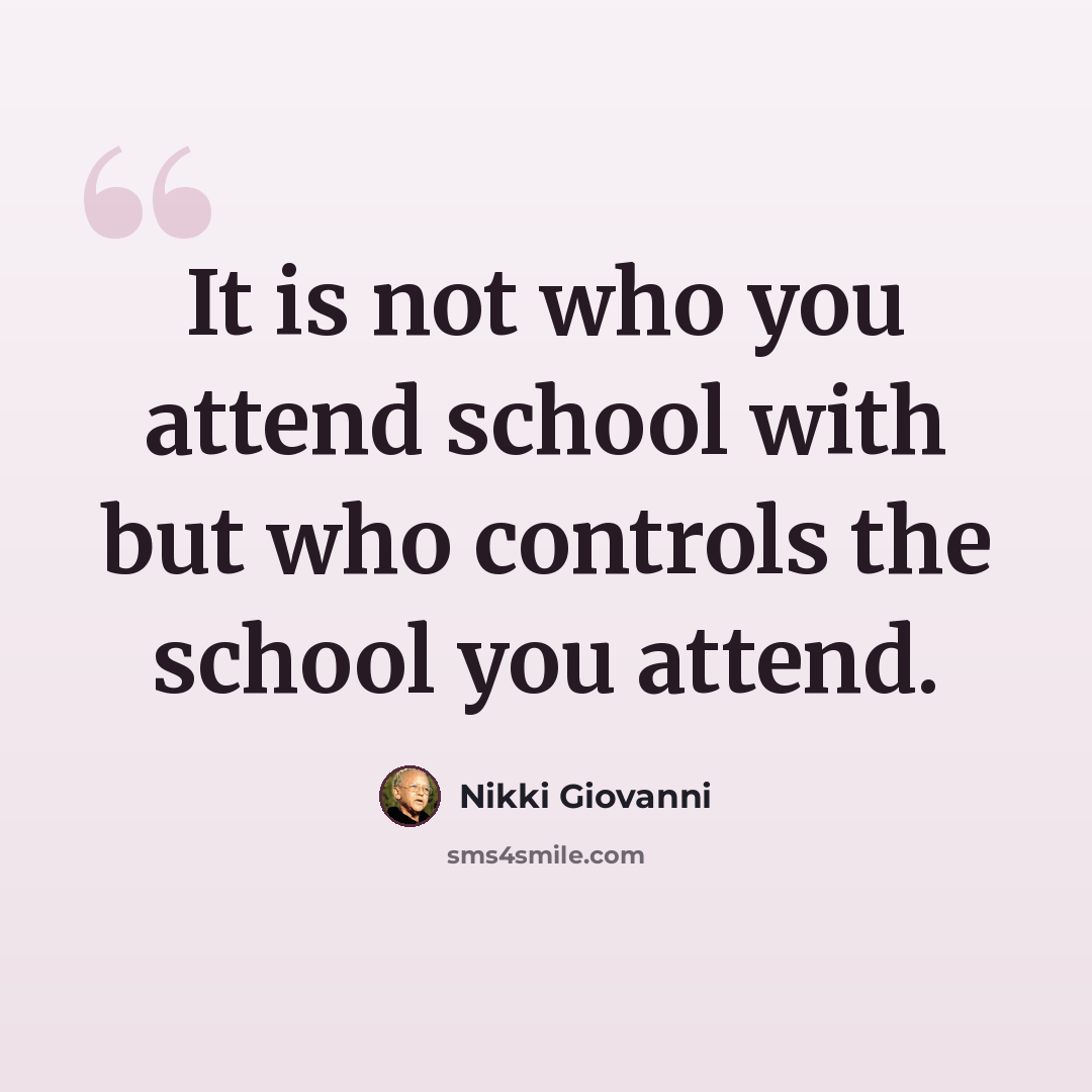 “It is not who you attend school with but who controls the school you attend.” quote by Nikki Giovanni