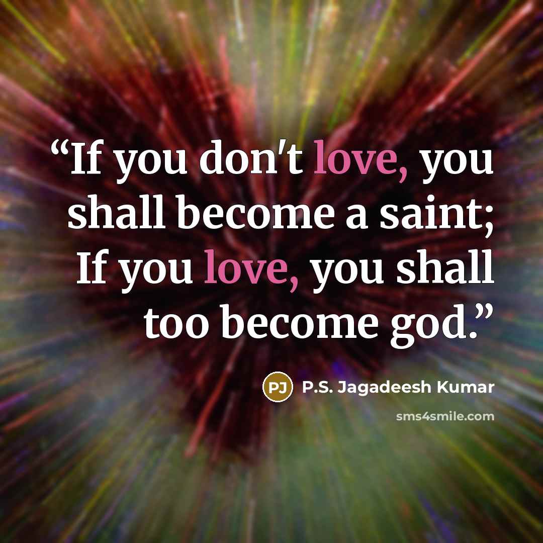 “If you don't love, you shall become a saint; If you love, you shall too become god.” quote by P.S. Jagadeesh Kumar