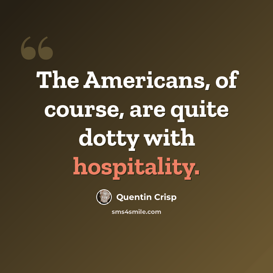 “The Americans, of course, are quite dotty with hospitality.” quote by Quentin Crisp