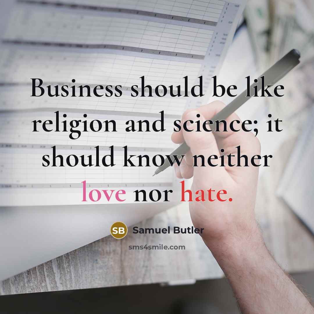 “Business should be like religion and science; it should know neither love nor hate.” quote by Samuel Butler