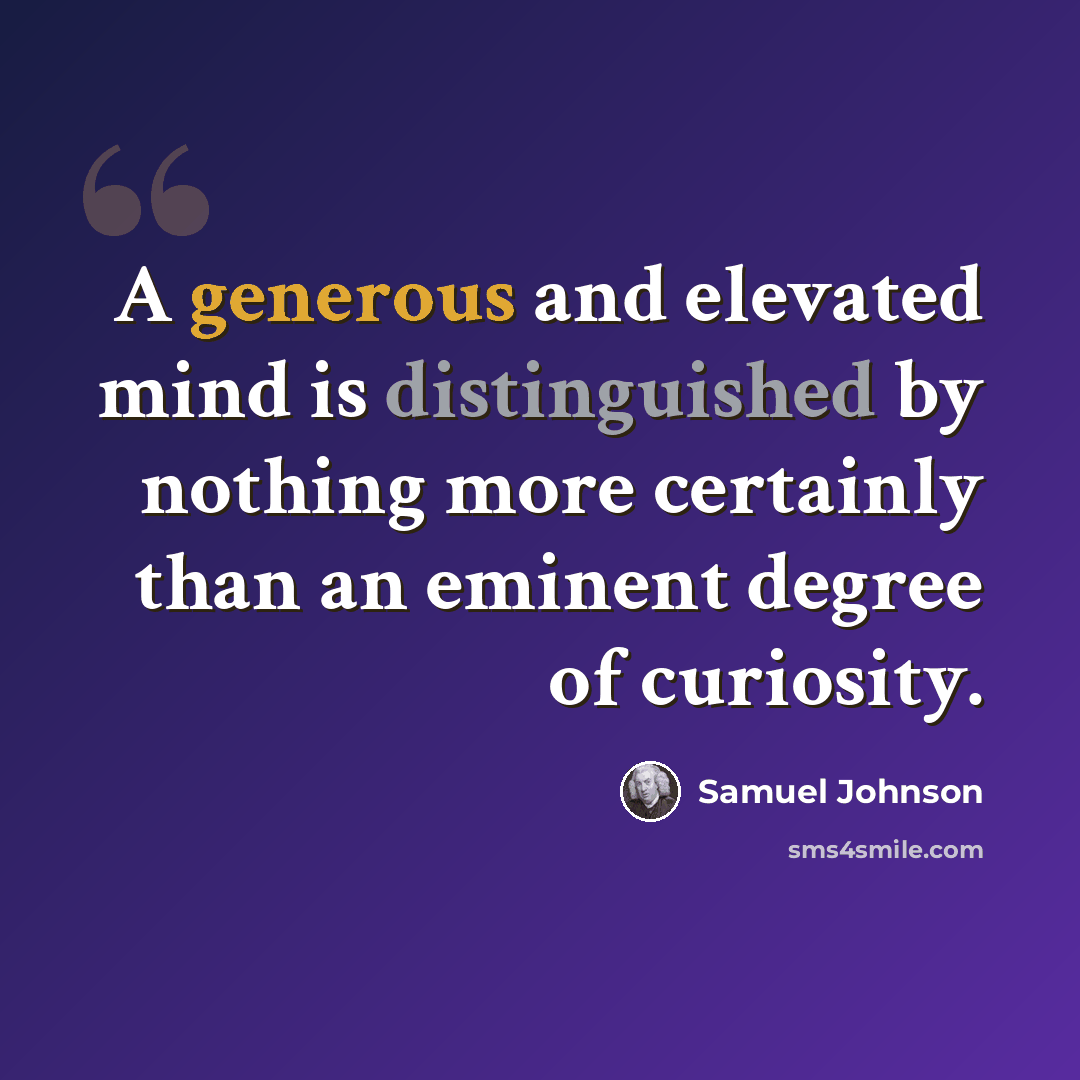 “A generous and elevated mind is distinguished by nothing more certainly than an eminent degree of curiosity.” quote by Samuel Johnson