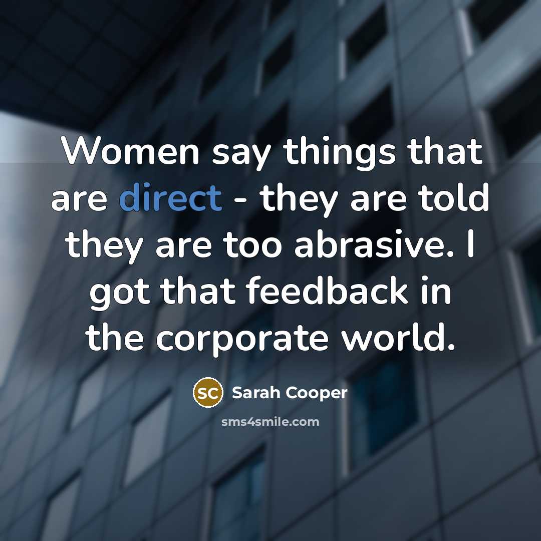 “Women say things that are direct - they are told they are too abrasive. I got that feedback in the corporate world.” quote by Sarah Cooper