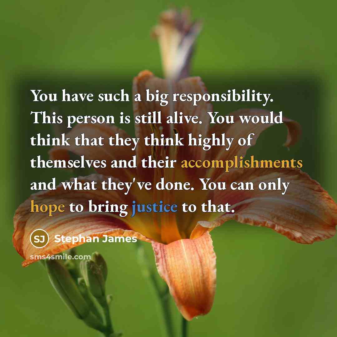 “You have such a big responsibility. This person is still alive. You would think that they think highly of themselves and their accomplishments and what they've done. You can only hope to bring justice to that.” quote by Stephan James