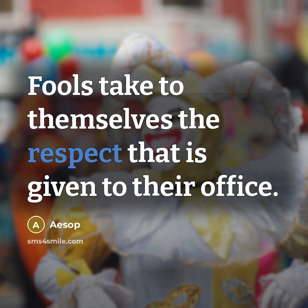 “Fools take to themselves the respect that is given to their office.” quote by Aesop