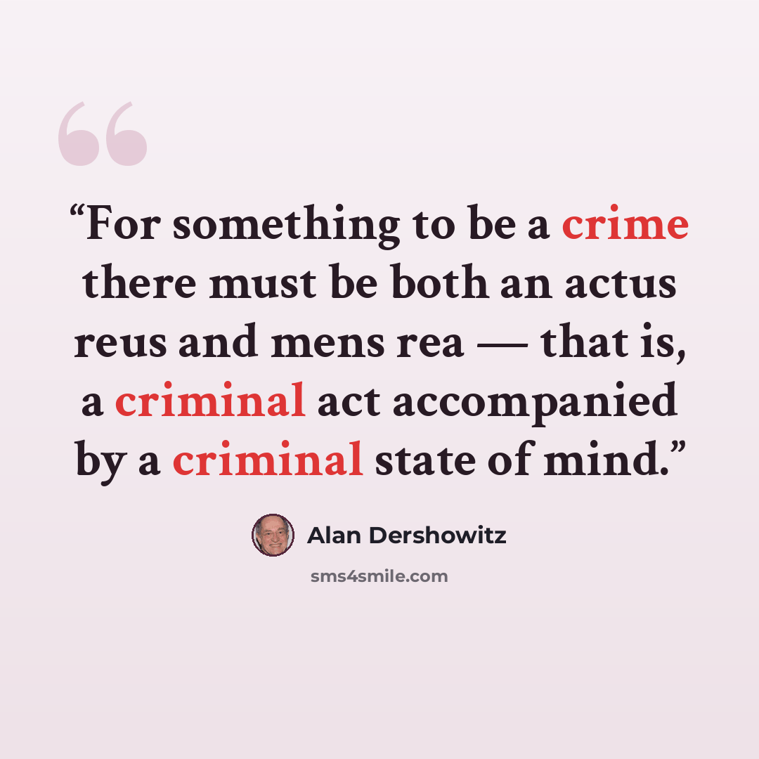 “For something to be a crime there must be both an actus reus and mens rea — that is, a criminal act accompanied by a criminal state of mind.” quote by Alan Dershowitz