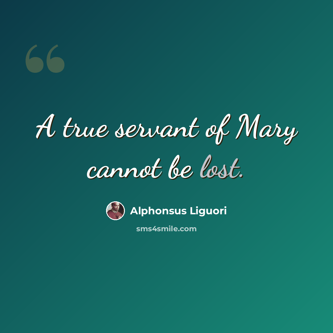 “A true servant of Mary cannot be lost.” quote by Alphonsus Liguori