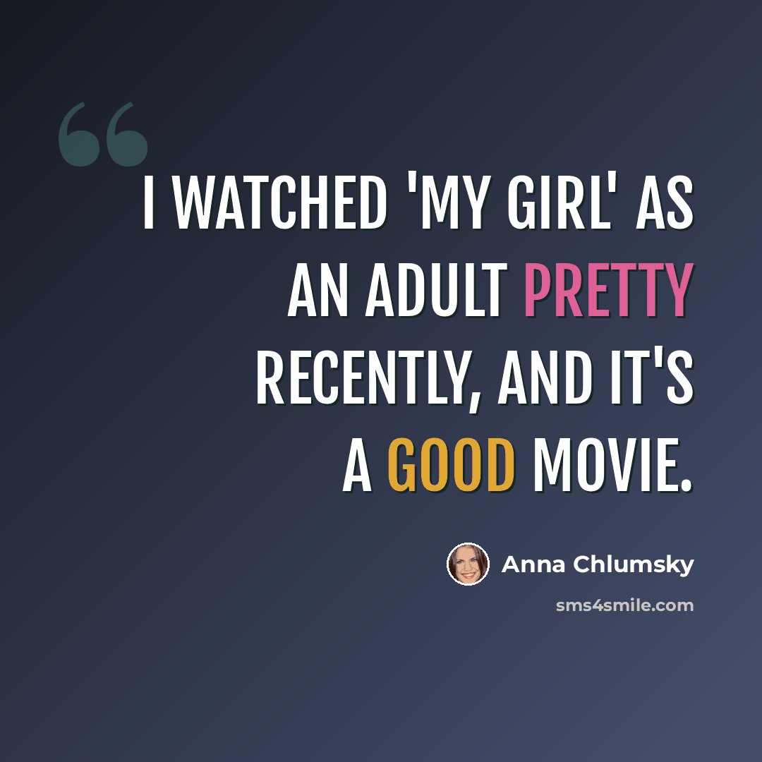 “I watched 'My Girl' as an adult pretty recently, and it's a good movie.” quote by Anna Chlumsky