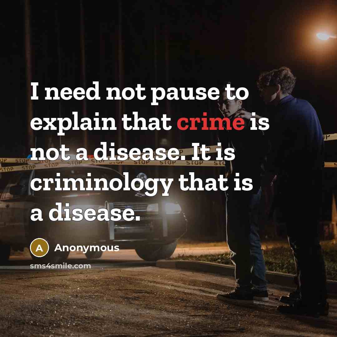 “I need not pause to explain that crime is not a disease. It is criminology that is a disease.” quote by Anonymous